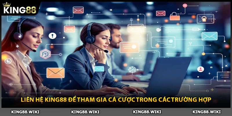 Liên hệ King88 để tham gia cá cược trong các trường hợp
