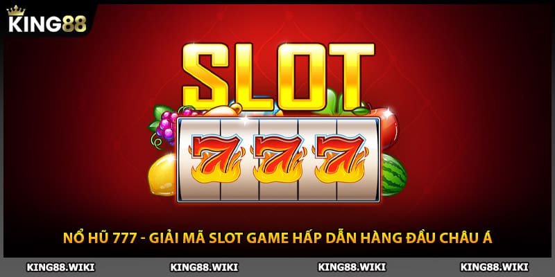 Nổ Hũ 777 Giải Mã Slot Game Hấp Dẫn Hàng Đầu Châu Á