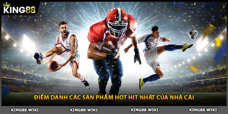 Điểm danh các sản phẩm hot hit nhất của nhà cái